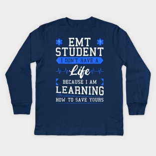 EMT Student I Don't Have A Life Because I Am Learning How To Save Yours Kids Long Sleeve T-Shirt